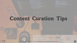 @giovanni | 469.682.6978 | www.LiveLoudTexas.com | giovanni@gallucci.net
Content Curation Tips
 