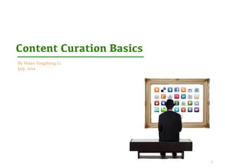 Content Curation Basics
By	
  Helen	
  Yingsheng	
  Li
July,	
  2012




                                 1
 