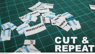 CUT &
Sunday, February 24, 13
                          REPEAT
 