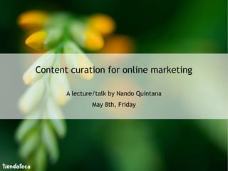 Content curation for online marketing
A lecture/talk by Nando Quintana
May 8th, Friday
 