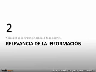 2
Necesidad de controlarla, necesidad de compartirla

RELEVANCIA DE LA INFORMACIÓN
 