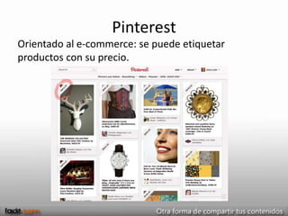 Pinterest
Orientado al e-commerce: se puede etiquetar
productos con su precio.
 