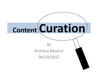 Content   Curation
            By
      Archana Basarur
        04/10/2012
 