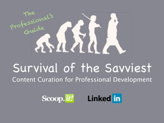 T he
             al’s
     ess io n
Prof
     Gu  i de




Survival of the Savviest
Content Curation for Professional Development
 