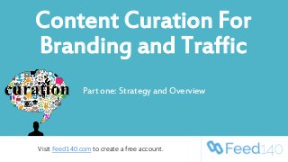 Content Curation For
Branding and Traffic
Part one: Strategy and Overview
Visit Feed140.com to create a free account.
 