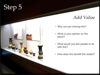 • Why are you sharing this?
• What is your opinion on the
piece?
• What would you like people to do
with this?
• How does this benefit the reader?
Add Value
Step 5
 