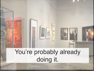 You’re probably already
doing it.
 