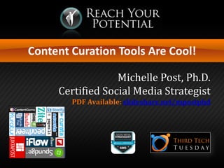 Content Curation Tools Are Cool! 
Michelle Post, Ph.D. Certified Social Media Strategist PDF Available: slideshare.net/mpostphd  