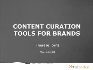 CONTENT CURATION
TOOLS FOR BRANDS
     Therese Torris
       May – July 2012
 