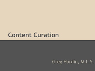Content Curation



             Greg Hardin, M.L.S.
 