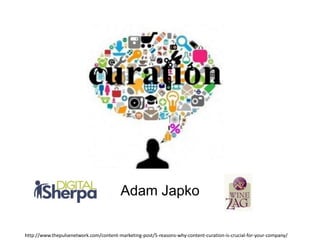 Adam Japko
http://www.thepulsenetwork.com/content-marketing-post/5-reasons-why-content-curation-is-crucial-for-your-company/
 