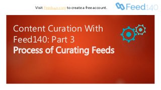Content Curation With
Feed140: Part 3
Process of Curating Feeds
Visit Feed140.com to create a free account.
 