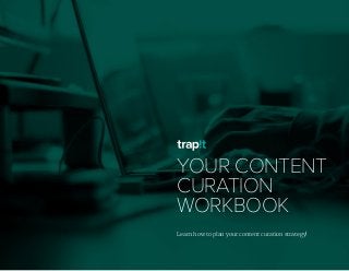TRAPIT PRODUCT OVERVIEW 2014 1
YOUR CONTENT
CURATION
WORKBOOK
Learn how to plan your content curation strategy!
 
