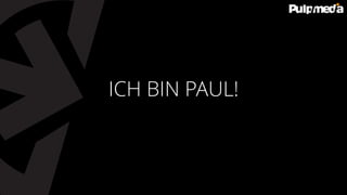 ICH BIN PAUL!
 