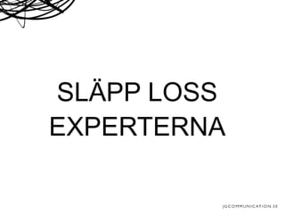 SLÄPP LOSS
EXPERTERNA
 