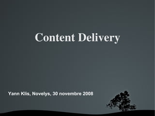 Content Delivery



Yann Klis, Novelys, 30 novembre 2008



                       
 