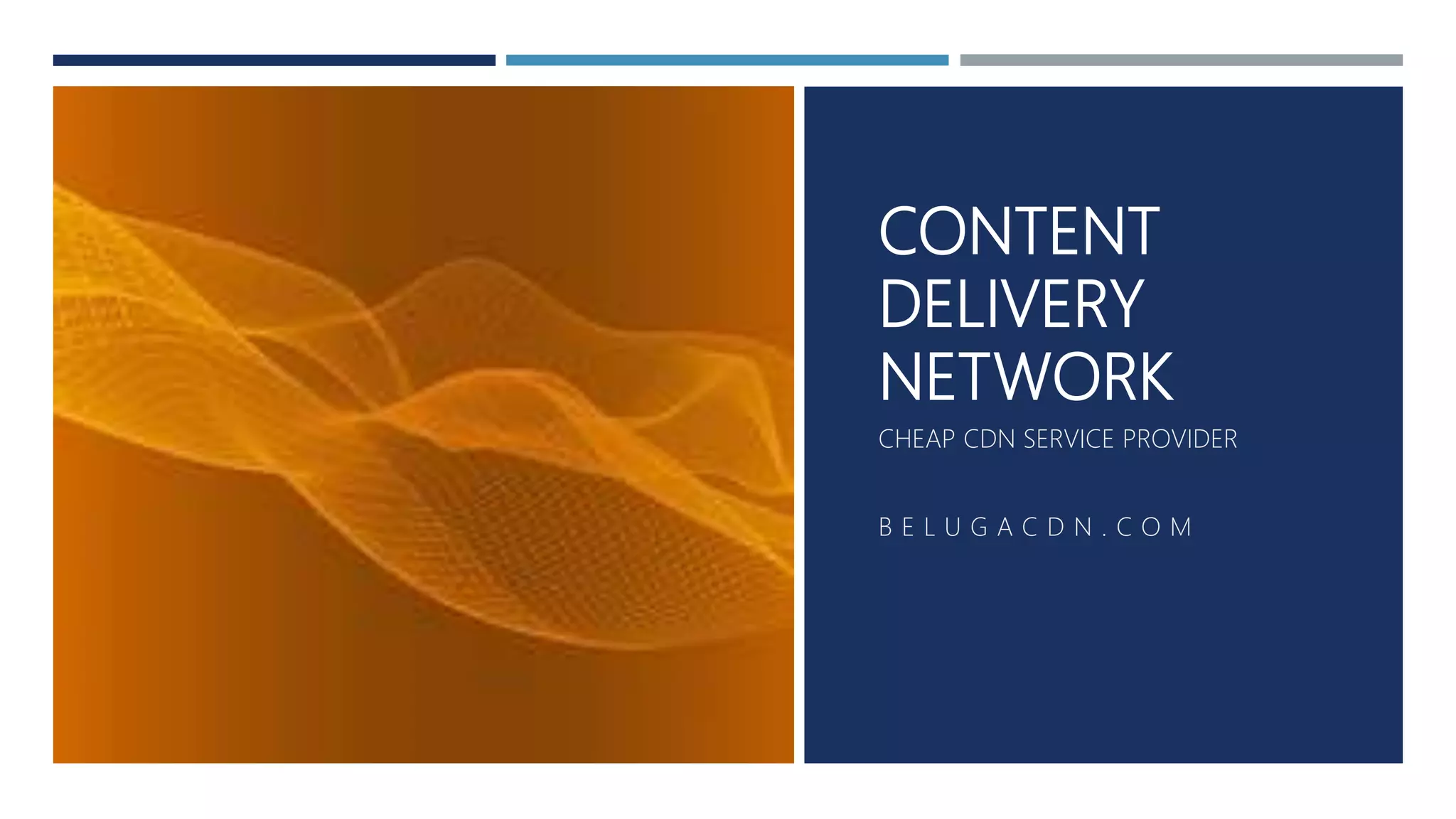 CONTENT
DELIVERY
NETWORK
CHEAP CDN SERVICE PROVIDER
B E L U G A C D N . C O M
 