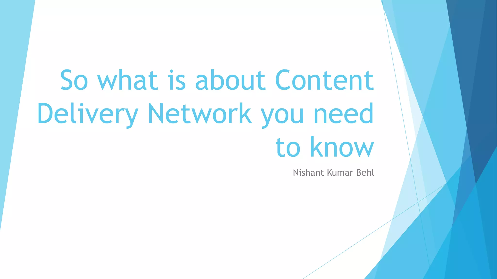 So what is about Content
Delivery Network you need
to know
Nishant Kumar Behl
 