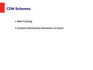 CDN Schemes
• Web Caching
• Content Distribution Networks of Cache
 