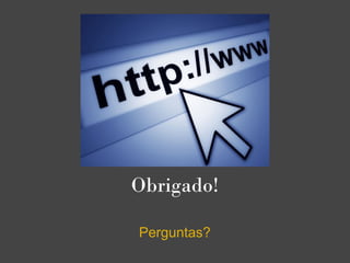 Obrigado!

Perguntas?
 