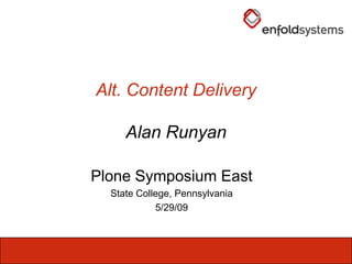 Alt. Content DeliveryAlan Runyan Plone Symposium East State College, Pennsylvania 5/29/09 