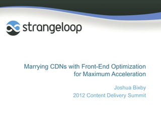Marrying CDNs with Front-End Optimization
                for Maximum Acceleration

                               Joshua Bixby
                2012 Content Delivery Summit
 