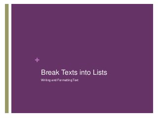 +
Break Texts into Lists
Writing and Formatting Text
 