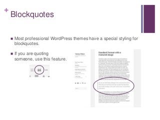 +
Blockquotes
 Most professional WordPress themes have a special styling for
blockquotes.
 If you are quoting
someone, use this feature.
 