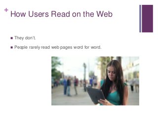 +
How Users Read on the Web
 They don’t.
 People rarely read web pages word for word.
 