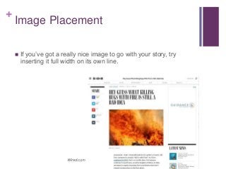 +
Image Placement
 If you’ve got a really nice image to go with your story, try
inserting it full width on its own line.
Wired.com
 
