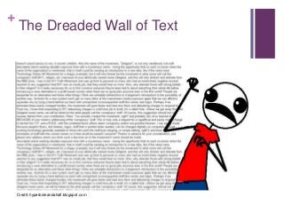 +
The Dreaded Wall of Text
Credit: hyperboleandahalf.blogspot.com
 