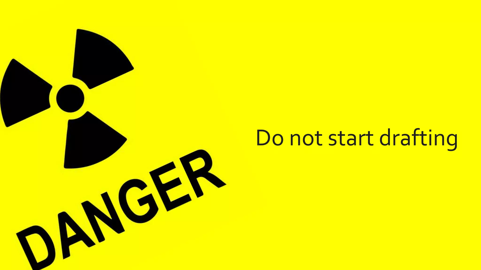 ClearBox Consulting 22
Do not start drafting
 