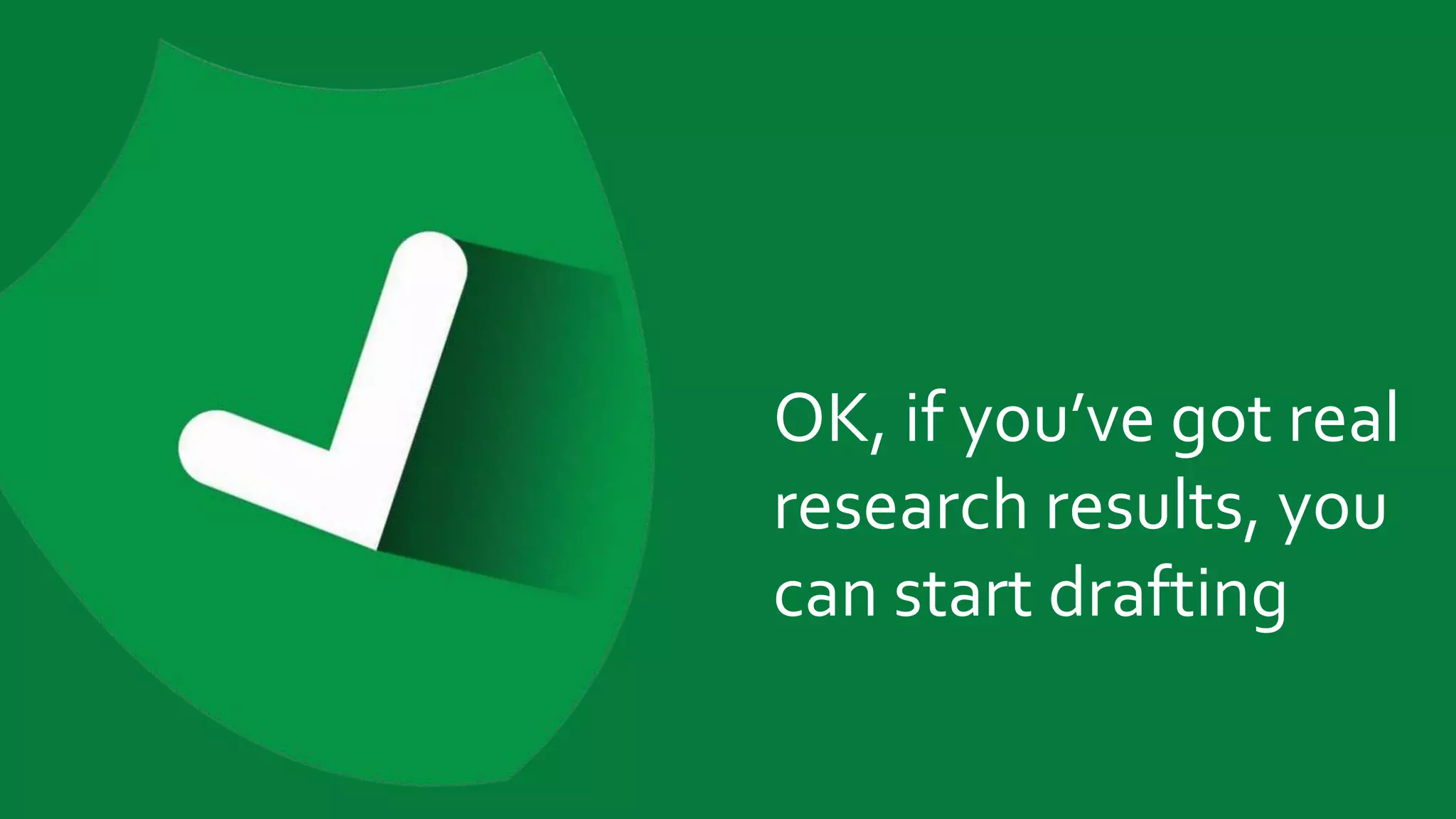 ClearBox Consulting 29
OK, if you’ve got real
research results, you
can start drafting
 