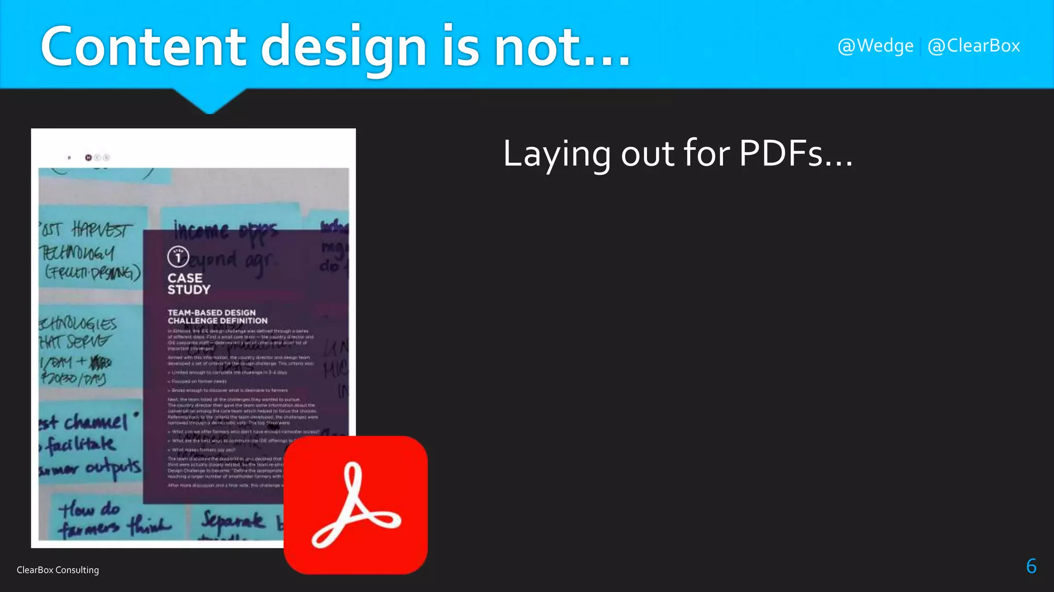 Content design is not…
ClearBox Consulting 6
Laying out for PDFs…
@Wedge | @ClearBox
 