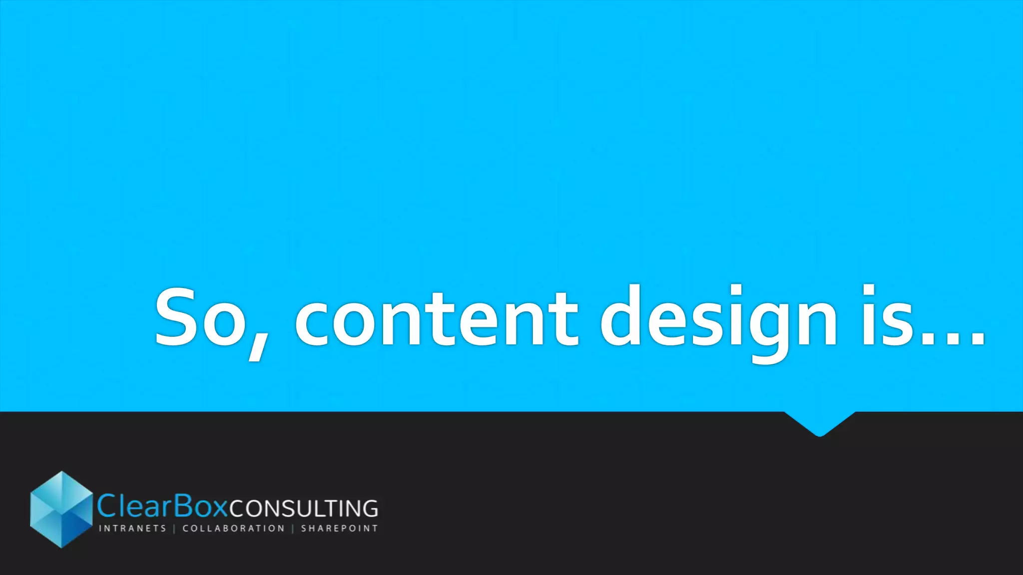 So, content design is…
 