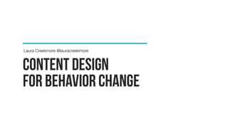 Laura Creekmore @lauracreekmore 
content design 
for behavior change 
 