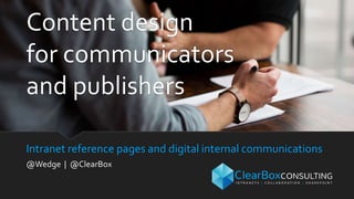 Intranet reference pages and digital internal communications
@Wedge | @ClearBox
Content design
for communicators
and publishers
 