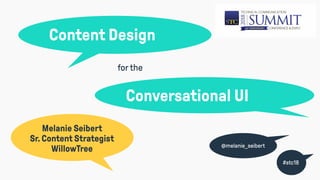 Content Design
Conversational UI
Melanie Seibert
Sr. Content Strategist
WillowTree
forthe
#stc18
@melanie_seibert
 