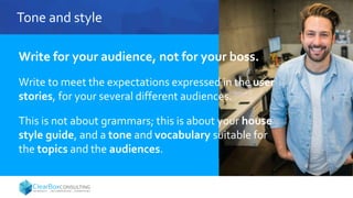 Write for your audience, not for your boss.
Write to meet the expectations expressed in the user
stories, for your several different audiences.
This is not about grammars; this is about your house
style guide, and a tone and vocabulary suitable for
the topics and the audiences.
Tone and style
 