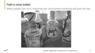 10
Faith in silver bullets
When people can’t fix it, machines can. And content marketing will save the day.
05/22/2019 | @...
