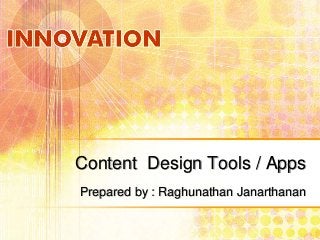 Content Design Tools / Apps
Prepared by : Raghunathan Janarthanan

 