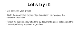 Let’s try it!
• Get back into your groups
• Go to the page titled Organization Exercise in your copy of the
workshop exerc...