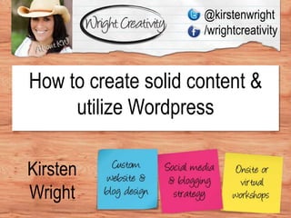@kirstenwright /wrightcreativity How to create solid content & utilize Wordpress Kirsten Wright 
