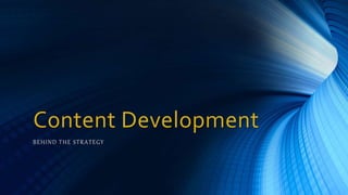 Content Development
BEHIND THE STRATEGY
 