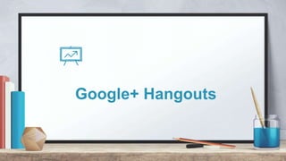 Google+ Hangouts
 