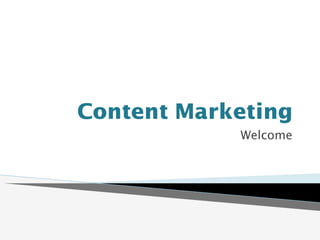 Content Marketing
Welcome
 