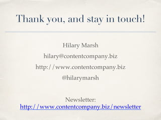 Thank you, and stay in touch!
Hilary Marsh
hilary@contentcompany.biz
http://www.contentcompany.biz
@hilarymarsh
Newsletter: 
‪http://www.contentcompany.biz/newsletter
 
