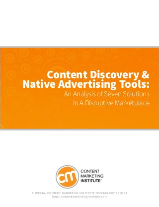 Content Discovery &
Native Advertising Tools:

An Analysis of Seven Solutions
In A Disruptive Marketplace

A S pe cial Conte nt Marketing Institute Tec hnology Rep ort
ht t p ://co nte n tma rketin g in s titu te .co m

 