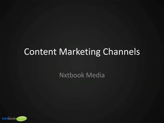 Content Marketing Channels 
Nxtbook Media 
 