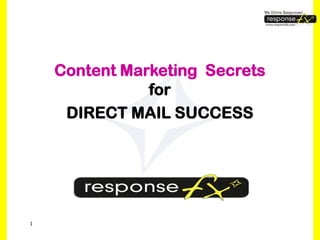 Content Marketing Secrets
               for
     DIRECT MAIL SUCCESS




1
 